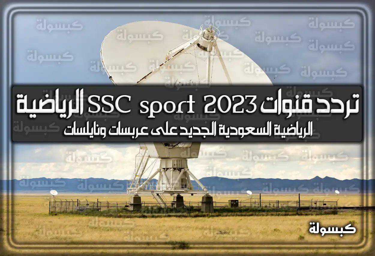 استقبل ترددات قنوات SSC sport 2024 السعودية الرياضية الجديد على عربسات ونايلسات لمتابعة المباريات مجانًا .. الآن طريقة ضبط آخر تحديث الترددات الجديدة لقناة SSC الجديدة 2024