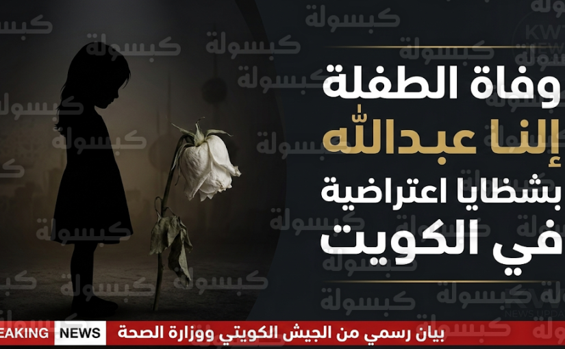 سبب وفاة الطفلة إلنا عبدالله في الكويت وتفاصيل بيان الجيش حول اعتراض أهداف جوية معادية فجر اليوم