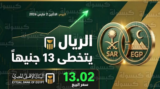 سعر الريال السعودي مقابل الجنيه المصري اليوم الاثنين 2 مارس 2026.. البنك الأهلي يسجل 13.02 جنيه