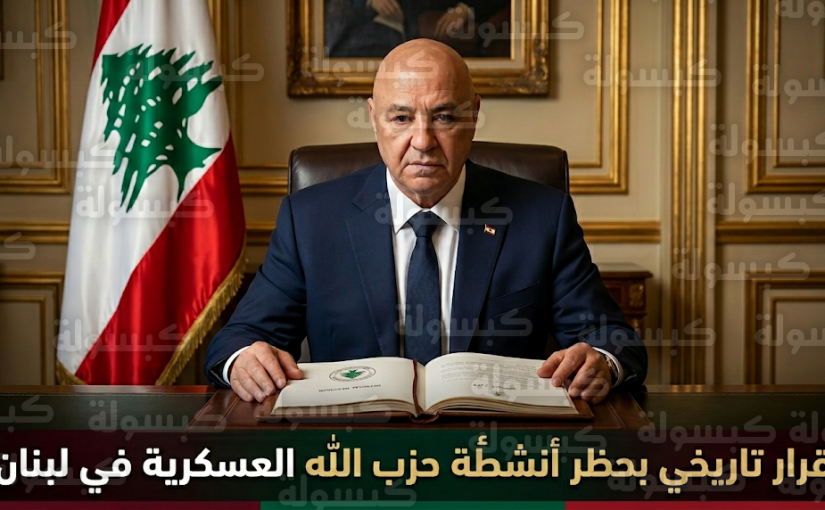 مجلس الوزراء اللبناني برئاسة جوزيف عون يصدر قراراً بحظر كافة الأنشطة العسكرية والأمنية لحزب الله